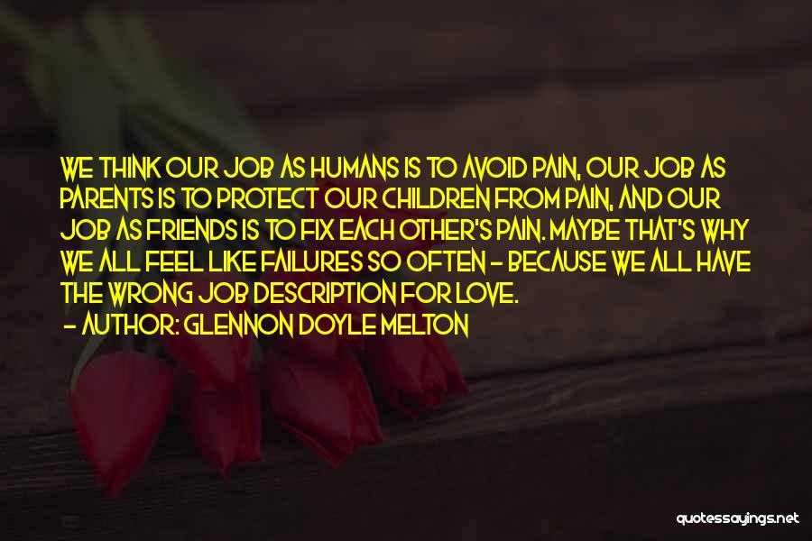 Glennon Doyle Melton Quotes: We Think Our Job As Humans Is To Avoid Pain, Our Job As Parents Is To Protect Our Children From