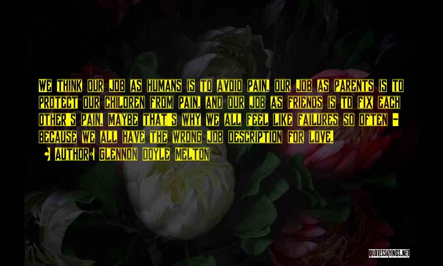 Glennon Doyle Melton Quotes: We Think Our Job As Humans Is To Avoid Pain, Our Job As Parents Is To Protect Our Children From