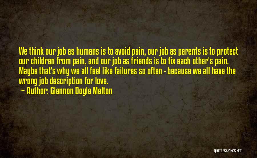 Glennon Doyle Melton Quotes: We Think Our Job As Humans Is To Avoid Pain, Our Job As Parents Is To Protect Our Children From