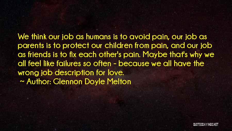 Glennon Doyle Melton Quotes: We Think Our Job As Humans Is To Avoid Pain, Our Job As Parents Is To Protect Our Children From