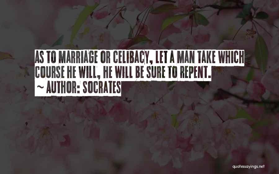 Socrates Quotes: As To Marriage Or Celibacy, Let A Man Take Which Course He Will, He Will Be Sure To Repent.