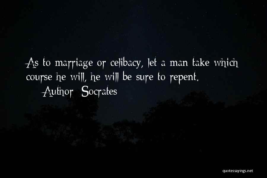 Socrates Quotes: As To Marriage Or Celibacy, Let A Man Take Which Course He Will, He Will Be Sure To Repent.