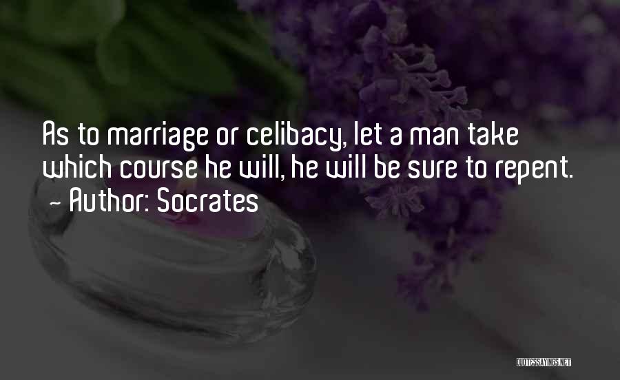 Socrates Quotes: As To Marriage Or Celibacy, Let A Man Take Which Course He Will, He Will Be Sure To Repent.