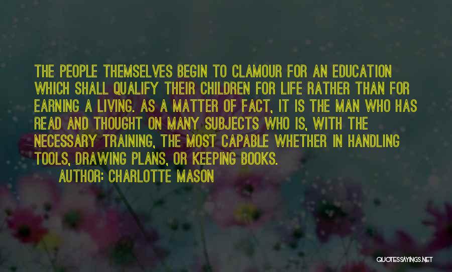 Charlotte Mason Quotes: The People Themselves Begin To Clamour For An Education Which Shall Qualify Their Children For Life Rather Than For Earning