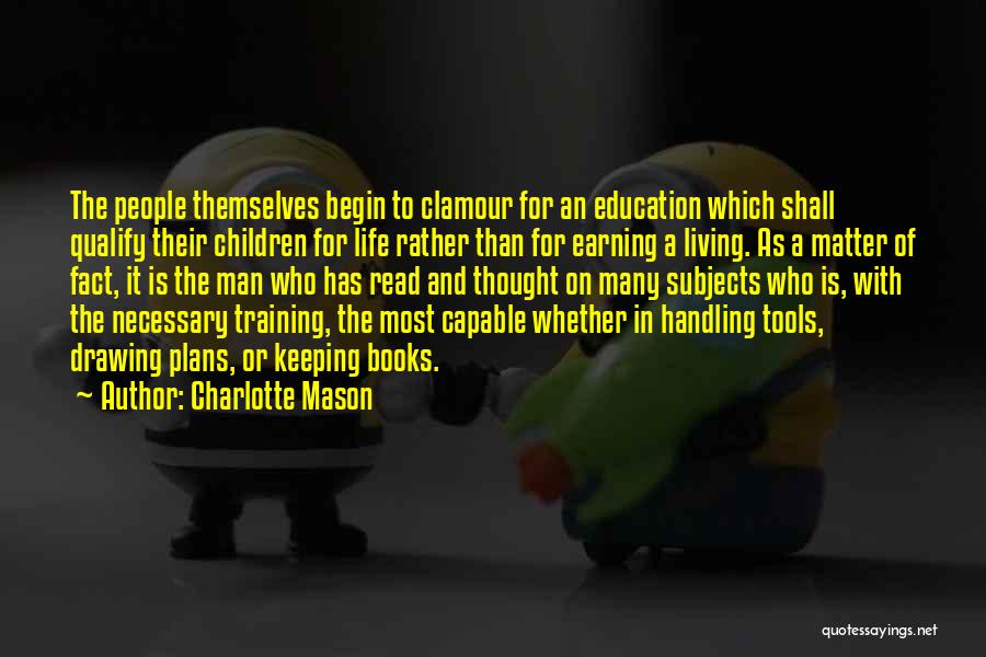 Charlotte Mason Quotes: The People Themselves Begin To Clamour For An Education Which Shall Qualify Their Children For Life Rather Than For Earning