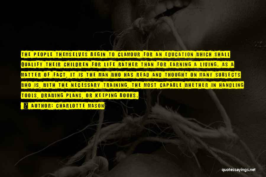 Charlotte Mason Quotes: The People Themselves Begin To Clamour For An Education Which Shall Qualify Their Children For Life Rather Than For Earning