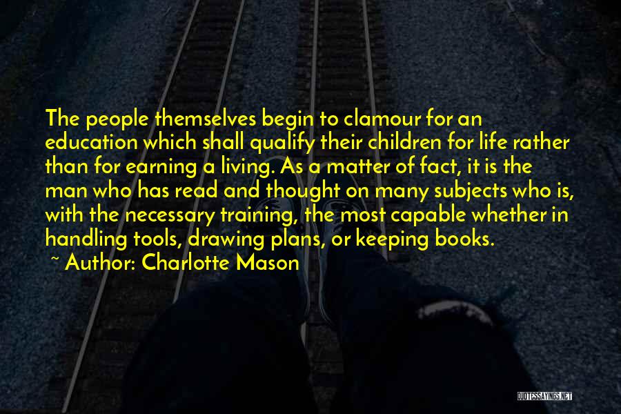 Charlotte Mason Quotes: The People Themselves Begin To Clamour For An Education Which Shall Qualify Their Children For Life Rather Than For Earning