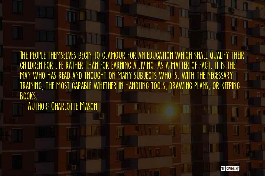 Charlotte Mason Quotes: The People Themselves Begin To Clamour For An Education Which Shall Qualify Their Children For Life Rather Than For Earning