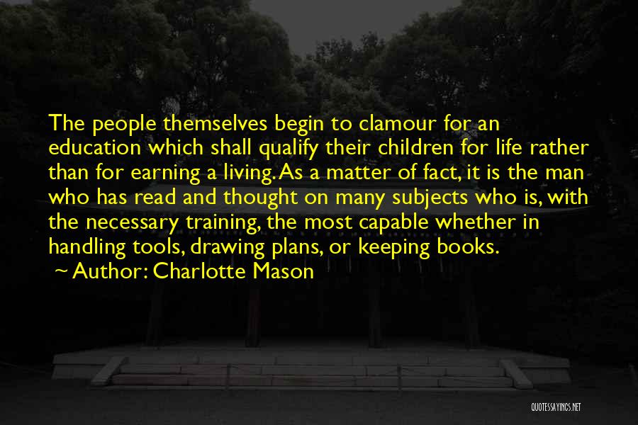 Charlotte Mason Quotes: The People Themselves Begin To Clamour For An Education Which Shall Qualify Their Children For Life Rather Than For Earning