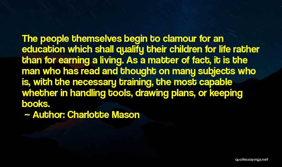 Charlotte Mason Quotes: The People Themselves Begin To Clamour For An Education Which Shall Qualify Their Children For Life Rather Than For Earning