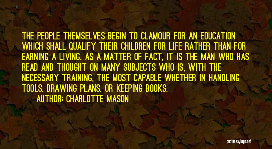 Charlotte Mason Quotes: The People Themselves Begin To Clamour For An Education Which Shall Qualify Their Children For Life Rather Than For Earning
