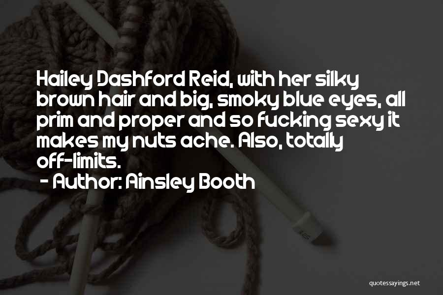 Ainsley Booth Quotes: Hailey Dashford Reid, With Her Silky Brown Hair And Big, Smoky Blue Eyes, All Prim And Proper And So Fucking