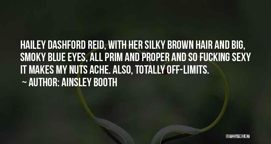 Ainsley Booth Quotes: Hailey Dashford Reid, With Her Silky Brown Hair And Big, Smoky Blue Eyes, All Prim And Proper And So Fucking