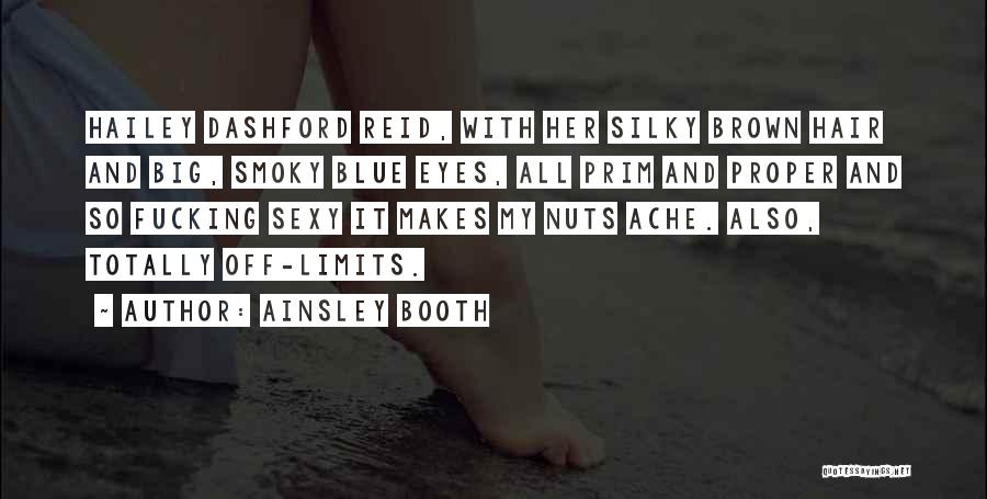 Ainsley Booth Quotes: Hailey Dashford Reid, With Her Silky Brown Hair And Big, Smoky Blue Eyes, All Prim And Proper And So Fucking