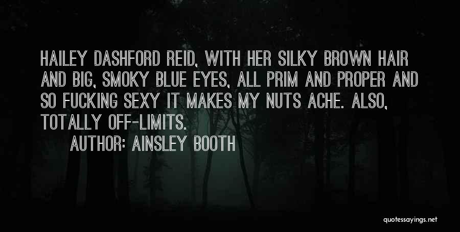 Ainsley Booth Quotes: Hailey Dashford Reid, With Her Silky Brown Hair And Big, Smoky Blue Eyes, All Prim And Proper And So Fucking