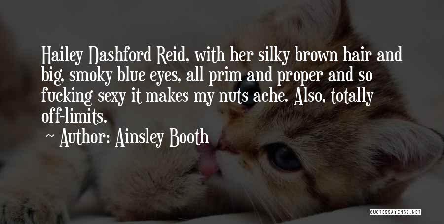 Ainsley Booth Quotes: Hailey Dashford Reid, With Her Silky Brown Hair And Big, Smoky Blue Eyes, All Prim And Proper And So Fucking