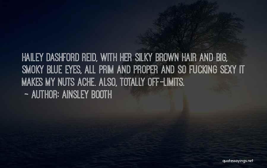 Ainsley Booth Quotes: Hailey Dashford Reid, With Her Silky Brown Hair And Big, Smoky Blue Eyes, All Prim And Proper And So Fucking