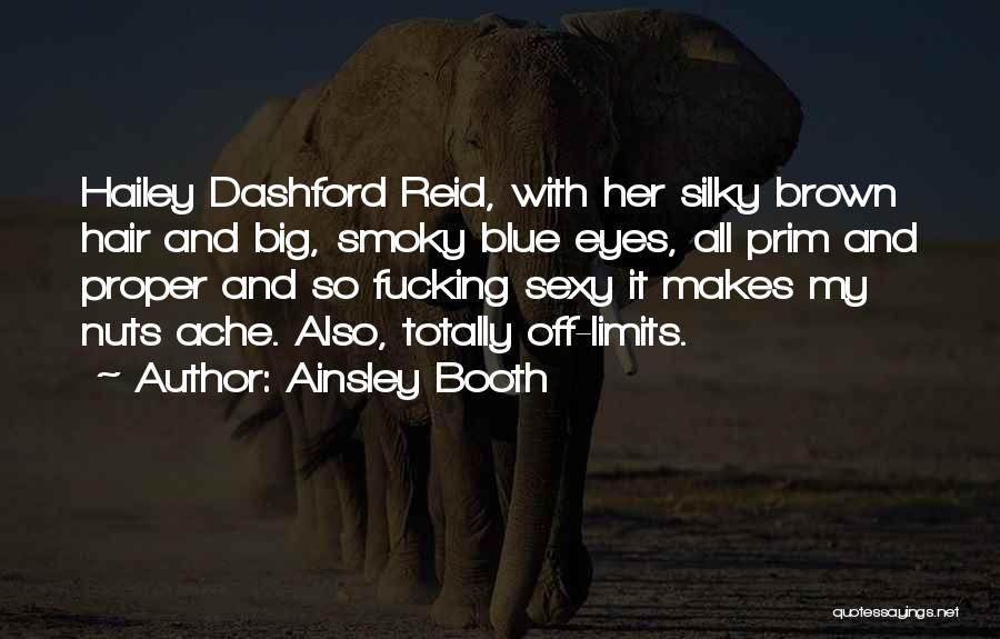 Ainsley Booth Quotes: Hailey Dashford Reid, With Her Silky Brown Hair And Big, Smoky Blue Eyes, All Prim And Proper And So Fucking