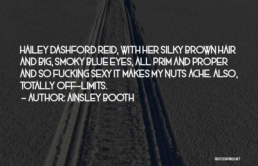 Ainsley Booth Quotes: Hailey Dashford Reid, With Her Silky Brown Hair And Big, Smoky Blue Eyes, All Prim And Proper And So Fucking