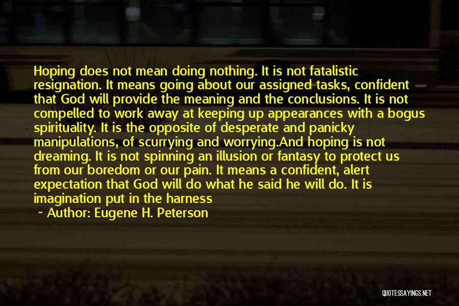 Eugene H. Peterson Quotes: Hoping Does Not Mean Doing Nothing. It Is Not Fatalistic Resignation. It Means Going About Our Assigned Tasks, Confident That