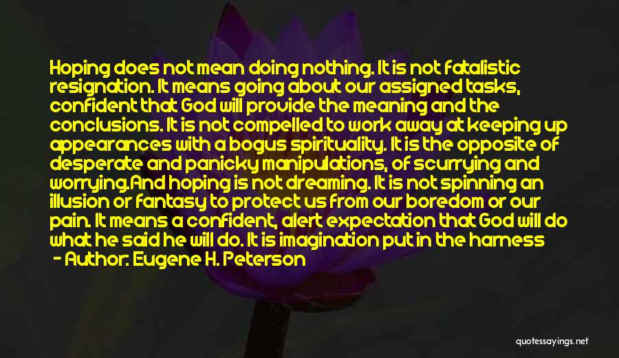 Eugene H. Peterson Quotes: Hoping Does Not Mean Doing Nothing. It Is Not Fatalistic Resignation. It Means Going About Our Assigned Tasks, Confident That