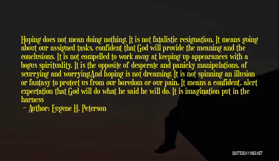 Eugene H. Peterson Quotes: Hoping Does Not Mean Doing Nothing. It Is Not Fatalistic Resignation. It Means Going About Our Assigned Tasks, Confident That