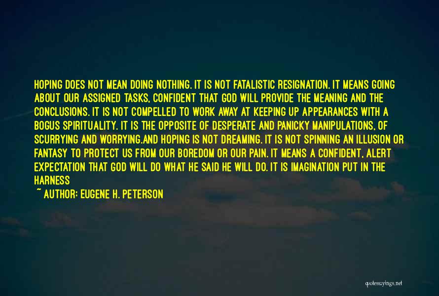 Eugene H. Peterson Quotes: Hoping Does Not Mean Doing Nothing. It Is Not Fatalistic Resignation. It Means Going About Our Assigned Tasks, Confident That