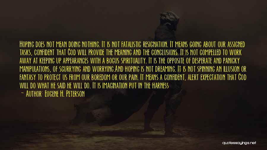 Eugene H. Peterson Quotes: Hoping Does Not Mean Doing Nothing. It Is Not Fatalistic Resignation. It Means Going About Our Assigned Tasks, Confident That