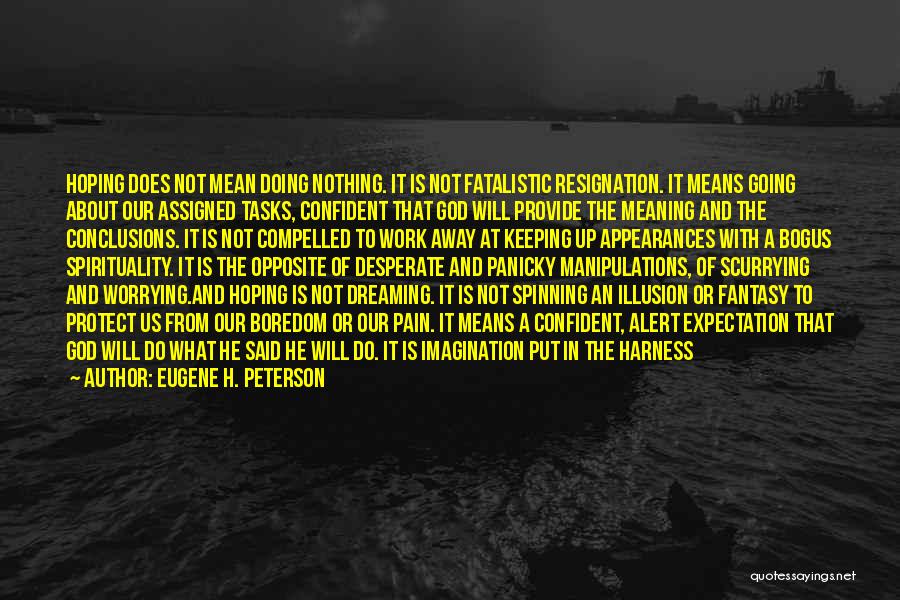 Eugene H. Peterson Quotes: Hoping Does Not Mean Doing Nothing. It Is Not Fatalistic Resignation. It Means Going About Our Assigned Tasks, Confident That