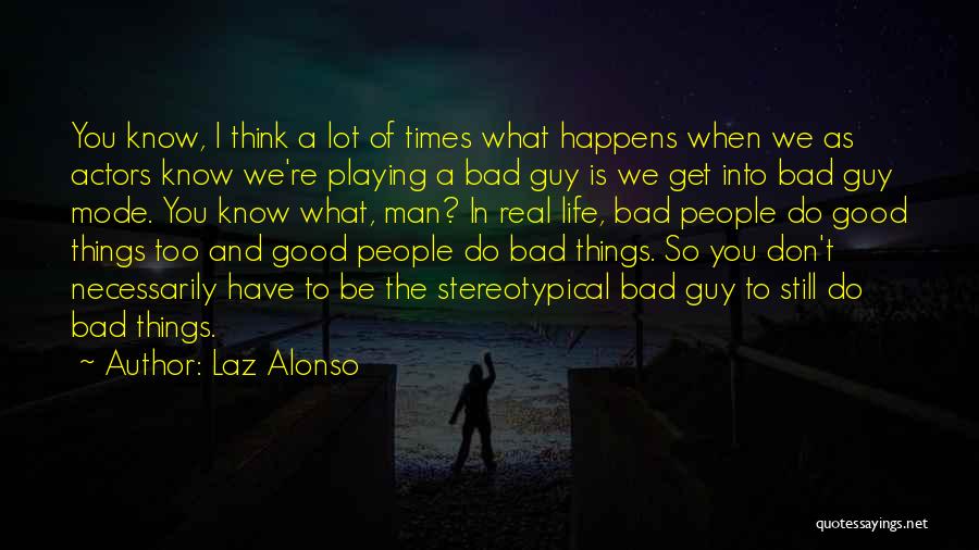 Laz Alonso Quotes: You Know, I Think A Lot Of Times What Happens When We As Actors Know We're Playing A Bad Guy