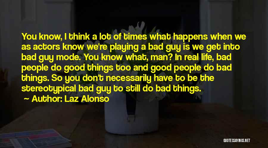 Laz Alonso Quotes: You Know, I Think A Lot Of Times What Happens When We As Actors Know We're Playing A Bad Guy