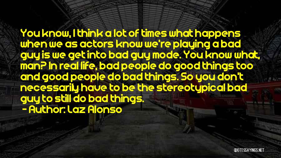 Laz Alonso Quotes: You Know, I Think A Lot Of Times What Happens When We As Actors Know We're Playing A Bad Guy