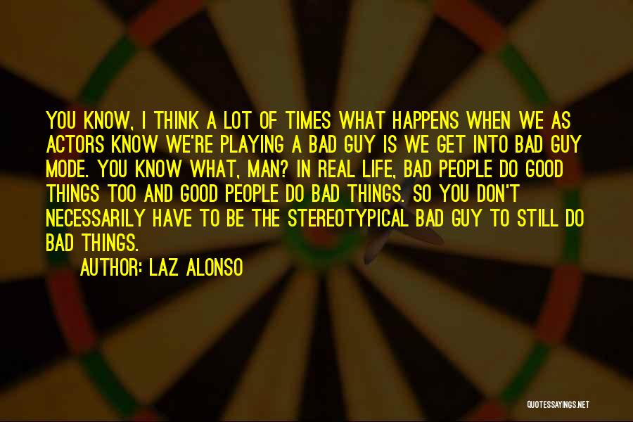 Laz Alonso Quotes: You Know, I Think A Lot Of Times What Happens When We As Actors Know We're Playing A Bad Guy