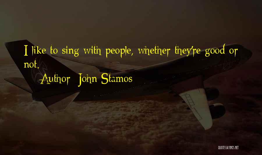 John Stamos Quotes: I Like To Sing With People, Whether They're Good Or Not.