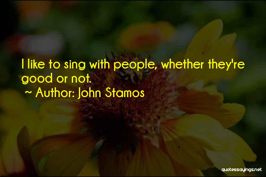 John Stamos Quotes: I Like To Sing With People, Whether They're Good Or Not.