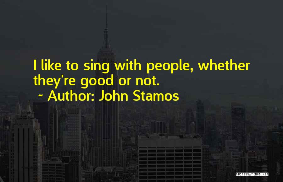 John Stamos Quotes: I Like To Sing With People, Whether They're Good Or Not.