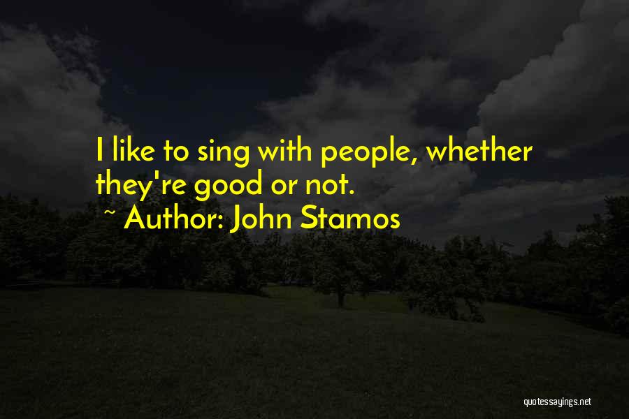 John Stamos Quotes: I Like To Sing With People, Whether They're Good Or Not.