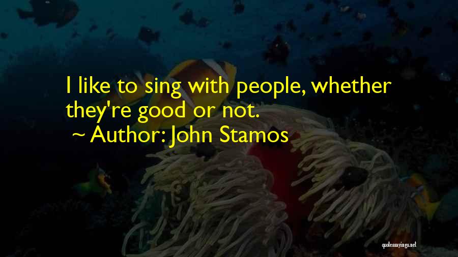 John Stamos Quotes: I Like To Sing With People, Whether They're Good Or Not.