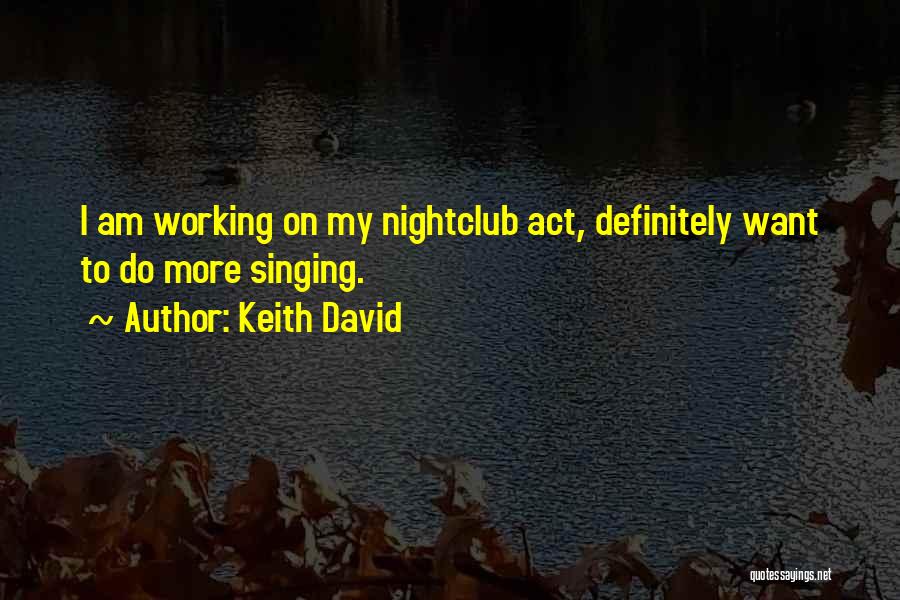 Keith David Quotes: I Am Working On My Nightclub Act, Definitely Want To Do More Singing.