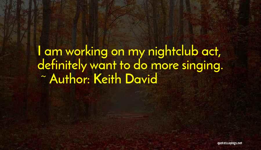 Keith David Quotes: I Am Working On My Nightclub Act, Definitely Want To Do More Singing.