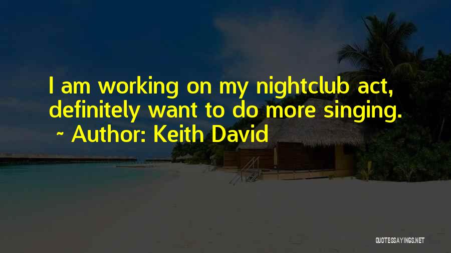 Keith David Quotes: I Am Working On My Nightclub Act, Definitely Want To Do More Singing.