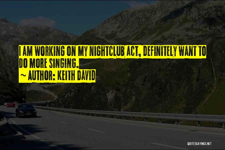 Keith David Quotes: I Am Working On My Nightclub Act, Definitely Want To Do More Singing.