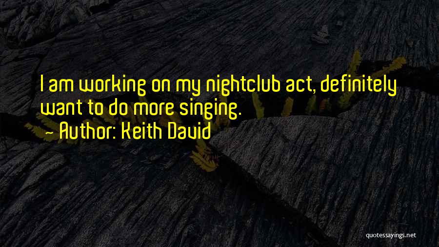 Keith David Quotes: I Am Working On My Nightclub Act, Definitely Want To Do More Singing.