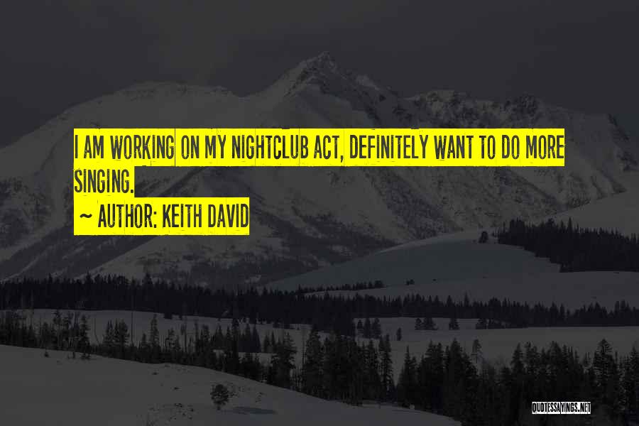 Keith David Quotes: I Am Working On My Nightclub Act, Definitely Want To Do More Singing.