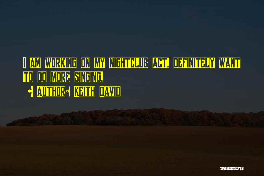 Keith David Quotes: I Am Working On My Nightclub Act, Definitely Want To Do More Singing.