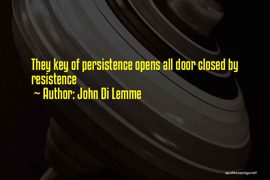 John Di Lemme Quotes: They Key Of Persistence Opens All Door Closed By Resistence