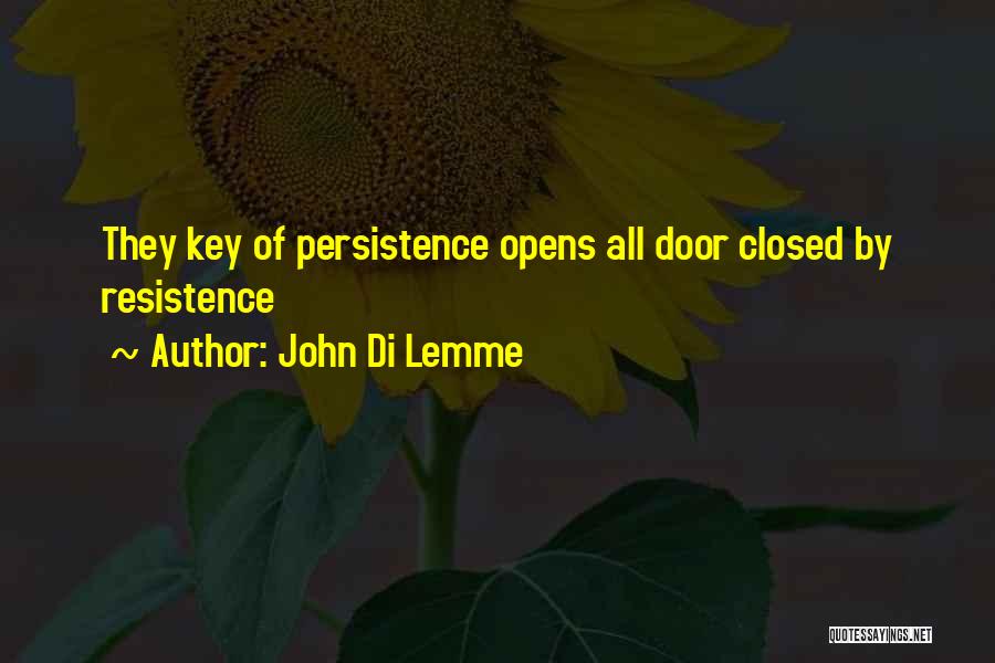 John Di Lemme Quotes: They Key Of Persistence Opens All Door Closed By Resistence