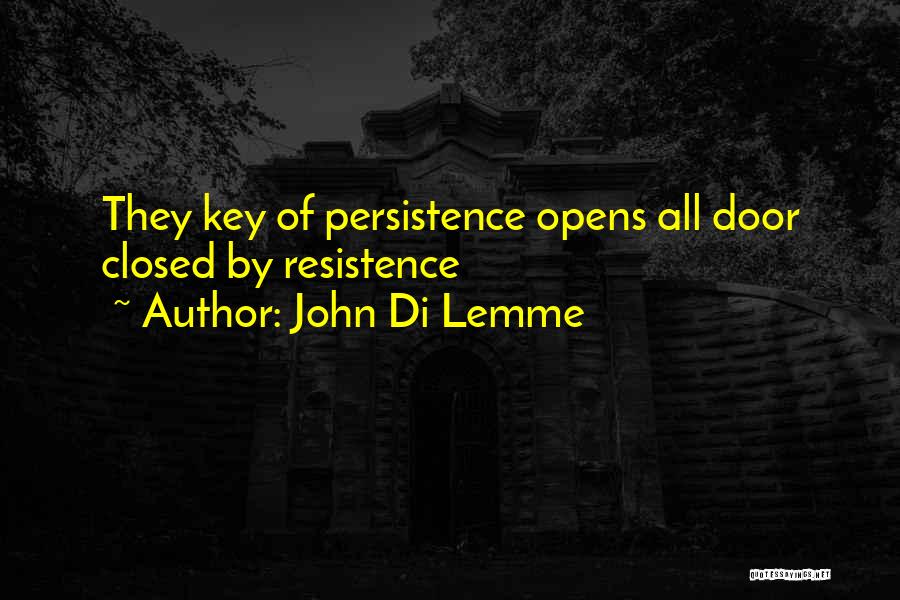 John Di Lemme Quotes: They Key Of Persistence Opens All Door Closed By Resistence