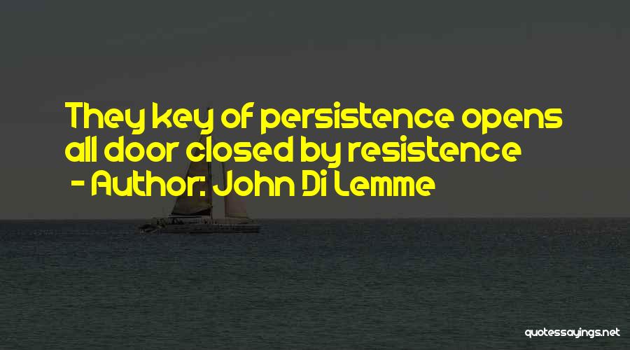 John Di Lemme Quotes: They Key Of Persistence Opens All Door Closed By Resistence