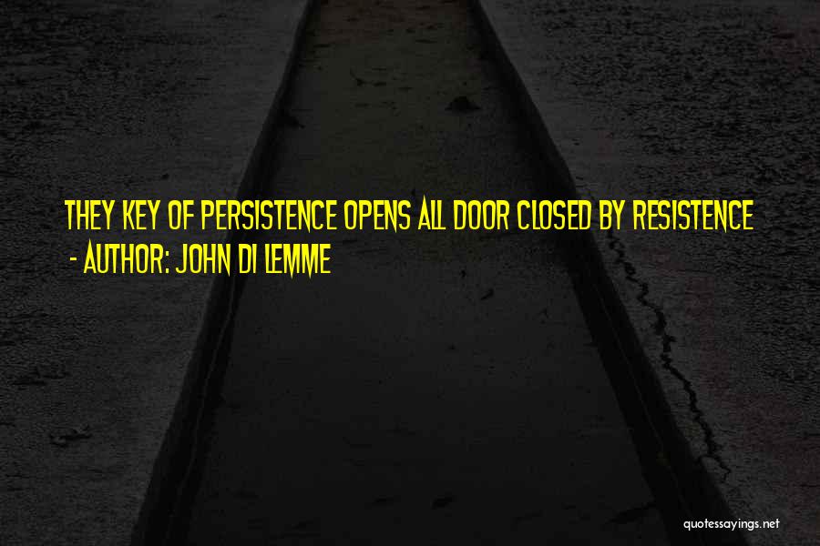 John Di Lemme Quotes: They Key Of Persistence Opens All Door Closed By Resistence